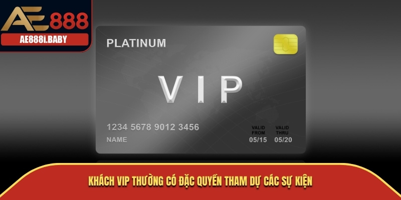 Khách VIP thường có đặc quyền tham dự các sự kiện