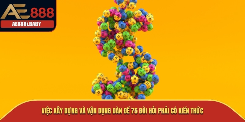 Dàn Đề 75: Tìm Hiểu Và Ứng Dụng Hiệu Quả Cùng AE888 2 Việc xây dựng và vận dụng dàn đề 75 đòi hỏi phải có kiến thức