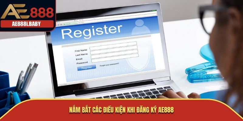 Nắm bắt các điều kiện khi đăng ký AE888