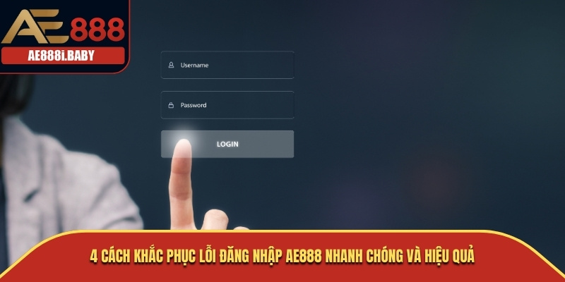 4 cách khắc phục lỗi đăng nhập AE888 nhanh chóng và hiệu quả