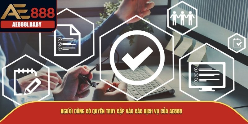 Điều Khoản Và Điều Kiện, AE888 Ưu Ái Người Dùng 2025 3 Người dùng có quyền truy cập vào các dịch vụ của AE888