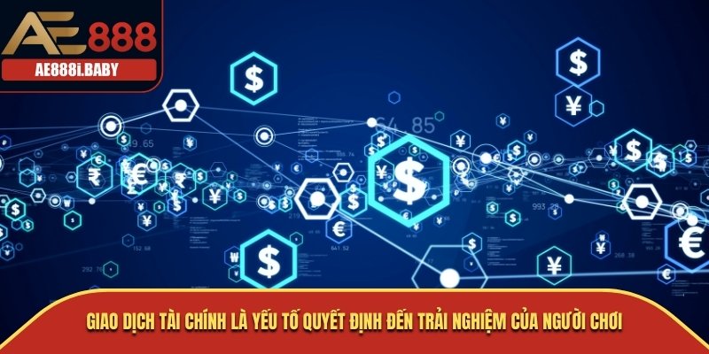 Giao dịch tài chính là yếu tố quyết định đến trải nghiệm của người chơi