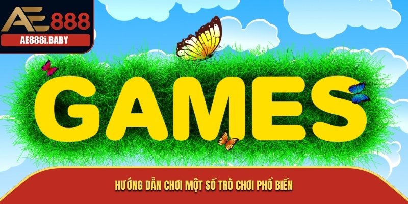 Hướng dẫn chơi một số trò chơi phổ biến