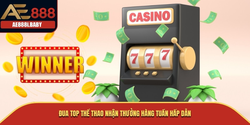 Đua top thể thao nhận thưởng hàng tuần hấp dẫn