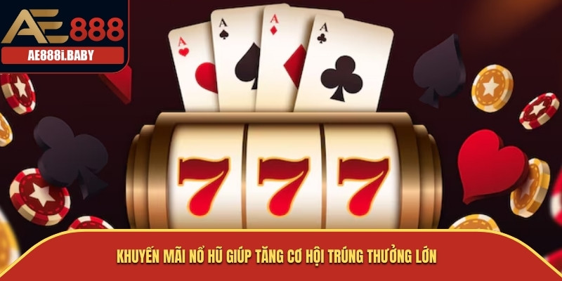Khuyến mãi nổ hũ giúp tăng cơ hội trúng thưởng lớn
