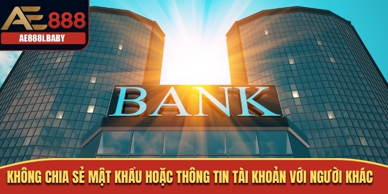 Liên Kết Ngân Hàng AE888 Đơn Giản Nhanh Chóng Bảo Mật Cao 3 Không chia sẻ pass hoặc thông tin tài khoản với người khác