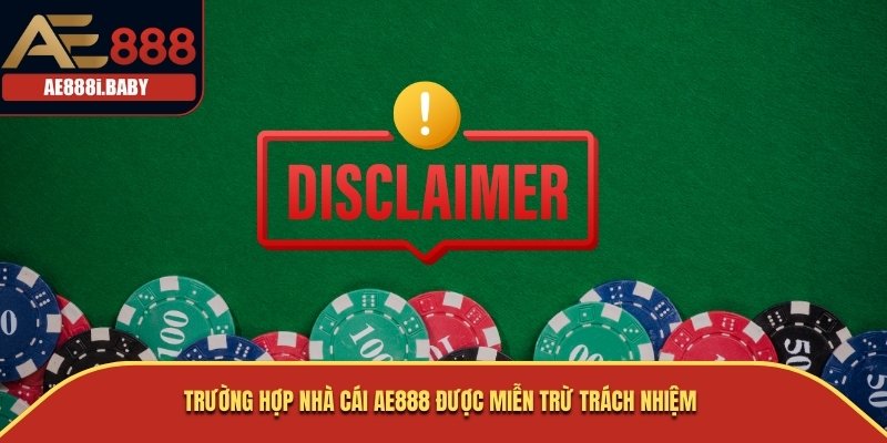 Thông Tin Miễn Trừ Trách Nhiệm AE888 Mới Nhất Dành Cho Thành Viên Mới 3 Trường hợp nhà cái AE888 được miễn trừ trách nhiệm