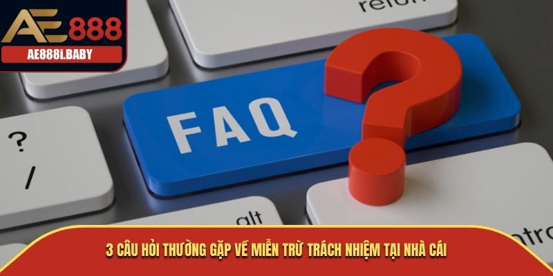 Thông Tin Miễn Trừ Trách Nhiệm AE888 Mới Nhất Dành Cho Thành Viên Mới 4 3 câu hỏi thường gặp về miễn trừ trách nhiệm tại nhà cái