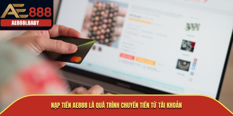 Nạp tiền AE888 là quá trình chuyển tiền từ tài khoản