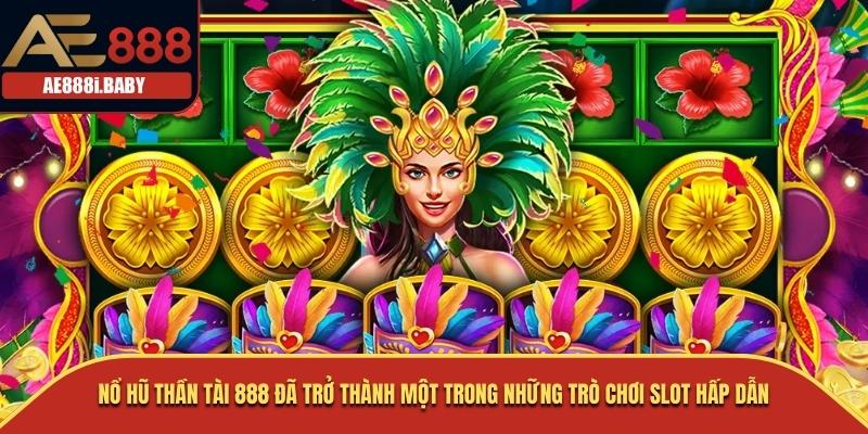 Nổ Hũ Thần Tài 888 đã trở thành một trong những trò chơi slot hấp dẫn