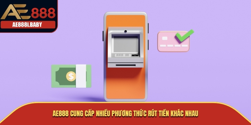 AE888 cung cấp nhiều phương thức rút tiền khác nhau