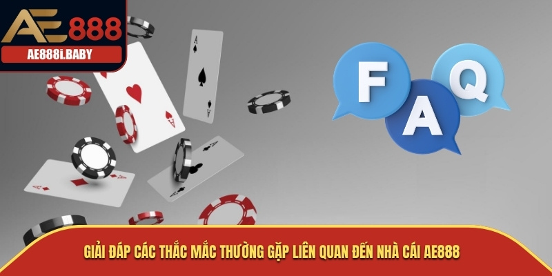 Giải đáp các thắc mắc thường gặp liên quan đến nhà cái AE888